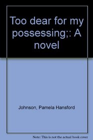 Too dear for my possessing;: A novel
