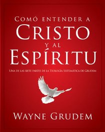 Cmo entender a Cristo y el Espritu: Una de las siete partes de la Teologa Sistemtica de Grudem (Como Entender) (Spanish Edition)