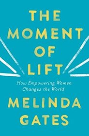 The Moment of Lift: How Empowering Women Changes the World by Melinda French Gates