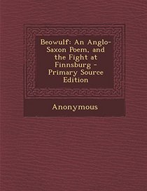 Beowulf: An Anglo-Saxon Poem, and the Fight at Finnsburg - Primary Source Edition