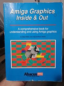 Amiga Graphics Inside and Out (Abacus Amiga Books, Vol 13)