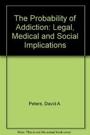 The Probability of Addiction: Legal, Medical and Social Implications