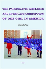 The Passionate Mistakes and Intricate Corruption of One Girl in America (Semiotext(e) / Native Agents)