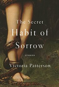 The Secret Habit of Sorrow: Stories