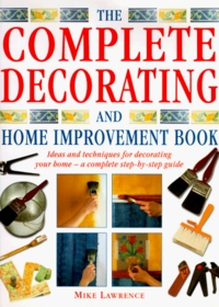 The Complete Decorating and Home Improvement Book: Ideas and Techniques for Decorating Your Home: A Complete Step-By-Step Guide
