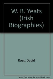 W. B. Yeats (The Irish Biographies)