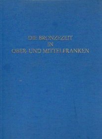 Die Bronzezeit in Ober- und Mittelfranken (Materialhefte zur bayerischen Vorgeschichte) (German Edition)