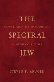 The Spectral Jew: Conversion and Embodiment in Medieval Europe (Medieval Cultures)