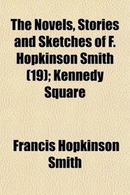 The Novels, Stories and Sketches of F. Hopkinson Smith (Volume 19); Kennedy Square