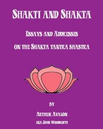 Shakti And Shakta: Essays And Addresses On The Shakta Tantra Shastra