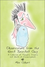 Observations from the Weird Bearded Guy: A Collection of Thoughts, Insights, and Words of Encouragement.