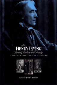 Sir Henry Irving: Theatre, Culture, and Society: Essays, Addresses, and Lectures