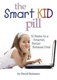 The Smart Kid Pill: 12 Weeks to a Smarter, Better Behaved Child