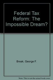Federal Tax Reform: The Impossible Dream?