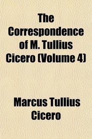 The Correspondence of M. Tullius Cicero (Volume 4)
