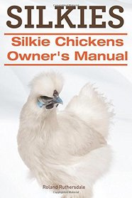 Silkies. Silkie Chickens Owners Manual.