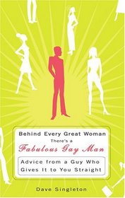 Behind Every Great Woman There's A Fabulous Gay Man : Advice from a Guy Who Gives It To You Straight