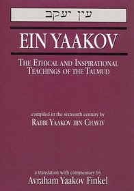 Ein Yaakov: The Ethical and Inspirational Teachings of the Talmud : The Ethical and Inspirational Teachings of the Talmud