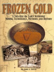 Frozen Gold: A Treatise on Early Klondike Mining Technology, Methods and History