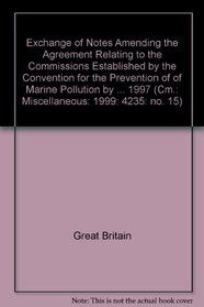 Exchange of Notes Amending the Agreement Relating to the Commissions Established by the Convention for the Prevention of of Marine Pollution by Dumping ... (Cm.: Miscellaneous: 1999: 4235: No. 15)