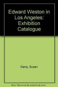 Edward Weston in Los Angeles: A catalogue for exhibitions at the Huntington Library, November 25, 1986-March 29, 1987 and the J. Paul Getty Museum, November 25, 1986-February 1, 1987