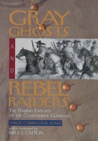 Gray Ghosts and Rebel Raiders : The Daring Exploits of the Confederate Guerillas