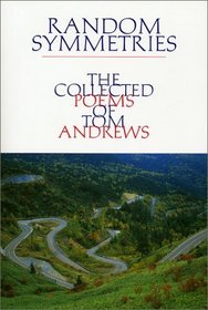 Random Symmetries: The Collected Poems of Tom Andrews (Field Poetry Series)