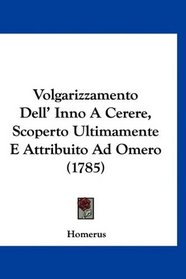 Volgarizzamento Dell' Inno A Cerere, Scoperto Ultimamente E Attribuito Ad Omero (1785) (Italian Edition)