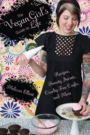 The Vegan Girl's Guide to Life: Cruelty-Free Crafts, Recipes, Beauty Secrets and More