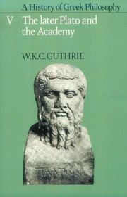 A History of Greek Philosophy: Volume 5, The Later Plato and the Academy (Later Plato  the Academy)