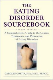 The Eating Disorder Sourcebook : A Comprehensive Guide to the Causes, Treatments, and Prevention of Eating Disorders