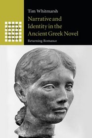 Narrative and Identity in the Ancient Greek Novel: Returning Romance (Greek Culture in the Roman World)