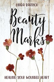 Beauty Marks: Healing Your Wounded Heart