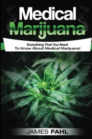 Medical Marijuana: Complete Guide To Pain Management and Treatment Using Cannabis (Anxiety, Cancer, Symptoms, Illness, Epilepsy, CDB Oil, Hemp Oil, Cures, Growing, Dispensary, Growing, Cannabinoids)