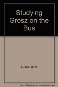 Studying Grosz on the Bus