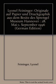 Lyonel Feininger: Originale auf Papier und Druckgraphik aus dem Besitz des Sprengel Museum Hannover : 28. Mai-1. September 1996 (German Edition)