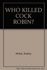 WHO KILLED COCK ROBIN?
