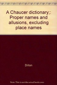 A Chaucer dictionary;: Proper names and allusions, excluding place names