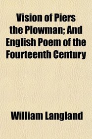 Vision of Piers the Plowman; And English Poem of the Fourteenth Century