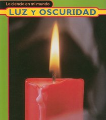 Luz Y Oscuridad/light And Dark (La Ciencia En Mi Mundo/My World of Science)