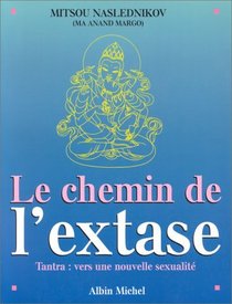 Le chemin de l'extase: Tantra, vers une nouvelle sexualite (French Edition)