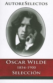 Oscar Wilde 1854-1900 Seleccion = Oscar Wilde 1854-1900 Selection (Autore Selectos) (Spanish Edition)