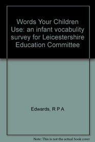 Words Your Children Use: an infant vocabulity survey for Leicestershire Education Committee