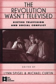 Revolution Wasn't Televised: Sixties Television and Social Conflict