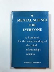 Mental Science for Everyone: A Handbook for the Understanding of the Mind Relationships Religion