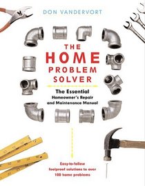 The Home Problem Solver: The Essential Homeowner's Repair and Maintenance Manual