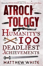 Atrocitology: Humanity's 100 Deadliest Achievements