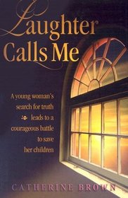 Laughter Calls Me: A Young Woman's Seach for Truth Leads to a Courageous Battle to Save Her Children