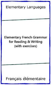Elementary French Grammar for Reading and Writing (with exercises) (English and French Edition)