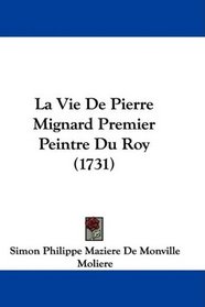 La Vie De Pierre Mignard Premier Peintre Du Roy (1731) (French Edition)